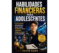 Habilidades Financieras para Adolescentes: La guía moderna para padres que desean enseñar presupuesto, ahorro y decisiones inteligentes de gasto en un mundo digital