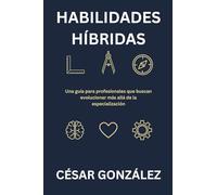 Habilidades Híbridas: Una guía para profesionales que buscan evolucionar más allá de la especialización