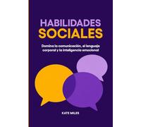 Habilidades sociales: Domina la comunicación, el lenguaje corporal y la inteligencia emocional