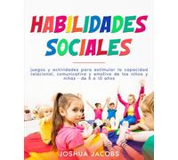 Habilidades Sociales: juegos y actividades para estimular la capacidad relacional, comunicativa y emotiva de los niños y niñas - de 5 a 10 años