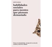 Habilidades sociales para mentes que piensan demasiado: Vence el autosabotaje, sal de tu zona de confort y deja de darle vueltas a todo (Nick Trenton Espanol)