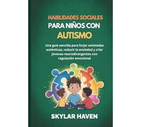 Habilidades sociales para niños con autismo: Una guía sencilla para forjar amistades auténticas, reducir la ansiedad y criar jóvenes neurodivergentes con regulación emocional
