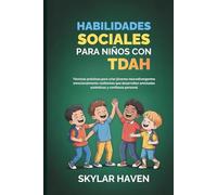 Habilidades sociales para niños con TDAH: Técnicas prácticas para criar jóvenes neurodivergentes emocionalmente resilientes que desarrollen amistades auténticas y confianza personal