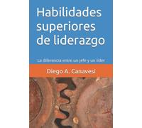 Habilidades superiores de liderazgo: La diferencia entre un jefe y un líder (Mejorando la Performance: Crecimiento personal y laboral)