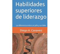 Habilidades superiores de liderazgo: La diferencia entre un jefe y un líder (Mejorando la Performance: Crecimiento personal y laboral)