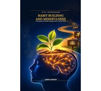 Habit Building and Mindfulness: The Science of Small Changes and a Calmer Mind (Mind Architecture Series)