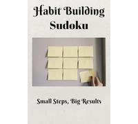 Habit Building Sudoku Puzzle Book: Sudokufor Habit Building | Small Steps, Big Results | 6x9 Inches, 100 Pages | 50+ Puzzles | Solutions Included