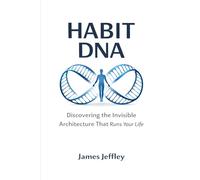 Habit DNA: Discovering the Invisible Architecture That Runs Your Life