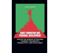 HABIT FORMATION AND PERSONAL DEVELOPMENT: Master the Science of Building Yourself for Growth, Productivity, and Fulfillment (How to make a better living)