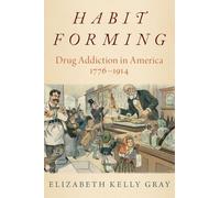 Habit Forming: Drug Addiction in America, 1776-1914