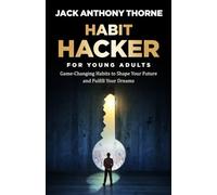 Habit Hacker for Young Adults: Game-Changing Habits to Shape Your Future and Fulfill your Dreams
