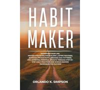 Habit Maker: Transform Your Life: Proven Strategies for Building Lasting Routines, Boosting Productivity, Breaking Bad Patterns, and Achieving ... and Science-Backed Techniques for Success.