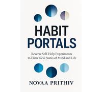 HABIT PORTALS: Reverse Self-Help Experiments to Transform Habits, Unlock Hidden Mind-sets, and Redesign Your Life
