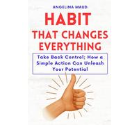 Habit That Changes Everything: Take Back Control; How a Simple Action Can Unleash Your Potential