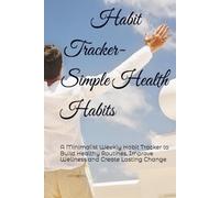 Habit Tracker- Simple Health Habits: A Minimalist Weekly Habit Tracker to Build Healthy Routines, Improve Wellness and Create Lasting Change