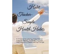Habit Tracker- Simple Health Habits: A Minimalist Weekly Habit Tracker to Build Healthy Routines, Improve Wellness and Create Lasting Change