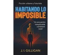 HABITANDO LO IMPOSIBLE: Thriller psicológico y ciencia ficción contemporánea (Ficción Urbana y Futurista)