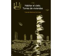 Habitar el cielo. Torres de viviendas: De la vanguardia a la utopia tecnológica (Textos de Arquitectura y Diseño)