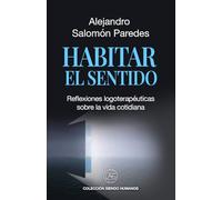 Habitar el sentido: Reflexiones de logoterapia sobre la vida cotidiana inspiradas en el pensamiento de Viktor E. Frankl y el sentido de vida