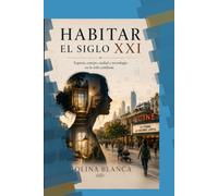 Habitar el siglo XXI: Espacio, cuerpo, ciudad y tecnología en la vida cotidiana