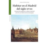 Habitar en el Madrid del siglo XVIII: Formas de residencia y cultura material entre los servidores de la monarquía (Estudios históricos La Olmeda)