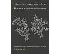 Habitar en La era del inconsciente: 22 píldoras de conciencia para vivir de forma atípica en nuestra tierra (SIN COLECCION)