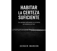 Habitar la certeza suficiente: La certeza suficiente no se siente: se sostiene sin huir.