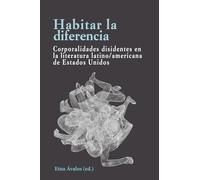 Habitar la diferencia: Corporalidades disidentes en la literatura latino/americana de Estados Unidos (Palabras de América)