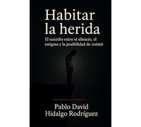 Habitar la herida.: El suicidio entre el silencio, el estigma y la posibilidad de resistir (Anatomía del vacío)