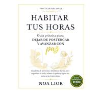 Habitar tus horas: Guía práctica para dejar de postergar y avanzar con paz: Cuaderno de ejercicios y dinámicas diarias para organizar tu vida, calmar ... a tu propio ritmo (Practicar para sanar)