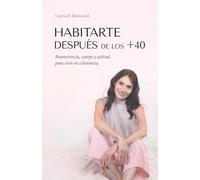 Habitarte después de los +40: Neurociencia, cuerpo y actitud para vivir en coherencia