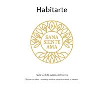 Habitarte. Version Dorada: Guía fácil de autoconocimiento. Objetos con alma, rituales y técnicas para vivir desde la esencia