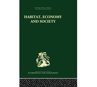 Habitat, Economy and Society: A Geographical Introduction to Ethnology (Routledge Library Editions: Anthropology and Ethnography)