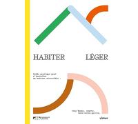 Habiter léger: Guide pratique pour s'installer en habitat réversible : tiny-house, yourte, bois-terre-paille
