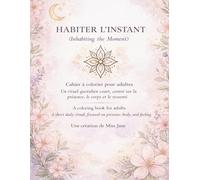 Habiter l'instant / Inhabiting the moment: Cahier à colorier pour adultes - Rituel quotidien de 5 à 10 minutes / An Adult Coloring Book - A 5 to 10 Minute Daily Ritual