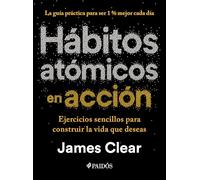 Hábitos Atómicos En Acción: Ejercicios Sencillos Para Construir La Vida Que Deseas / The Atomic Habits Workbook