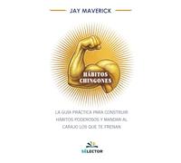 Hábitos chingones: La guía práctica para construir hábitos poderosos y mandar al carajo los que te frenan