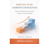 Hábitos conscientes: Ejercicios prácticos para cambiar rutinas y sostener impulso (Hábitos que funcionan: deja de luchar contigo y empezar a vivir mejor)