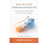 Hábitos conscientes: Ejercicios prácticos para cambiar rutinas y sostener impulso (Impulso sostenido)