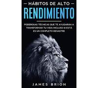 Hábitos de Alto Rendimiento: Poderosas Técnicas que te Ayudarán a Transformar tu Vida Incluso si está es un Completo Desastre