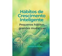 Hábitos de Crescimento Inteligente: Pequenos hábitos, grandes mudanças