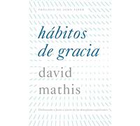 Hábitos de gracia: Disfrutando a Jesús a través de las disciplinas espirituales