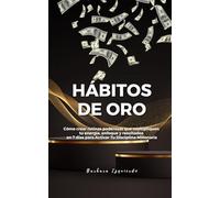Hábitos de Oro: Cómo crear rutinas poderosas que multipliquen tu energía, enfoque y resultados en 7 días para activar tu mente millonaria (Psicología del dinero y mente millonaria)