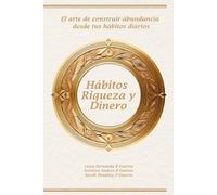 Hábitos de riqueza y dinero: el arte de construir abundancia desde hábitos diarios