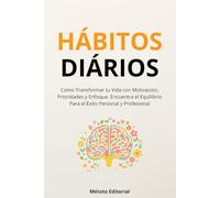 Hábitos Diários: Como Transformar Tu Vida Con Motivación, Prioridades y Enfoque. Encuentra el Equilibrio Para el éxito Personal y Profesional.