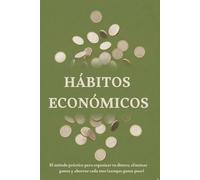 HÁBITOS ECONÓMICOS: El método práctico para organizar tu dinero, eliminar gastos y ahorrar cada mes (aunque ganes poco).