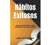 Hábitos Exitosos: Como transformar tu vida eliminando los malos hábitos