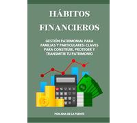 HÁBITOS FINANCIEROS: Gestión Patrimonial para Familias y Particulares: Claves para Construir, Proteger y Transmitir tu Patrimonio (FINANZAS)