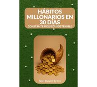 HÁBITOS MILLONARIOS EN 30 DÍAS: Construye riqueza sostenible con rutinas simples y poderosas en un mes