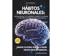 HÁBITOS NEURONALES: REPROGRAMA TU CEREBRO, ROMPE PATRONES Y CONSTRUYE CONDUCTAS DURADERAS (Neuroconoce™ - Neurociencia En Acción: Fundamentos Del Cerebro)